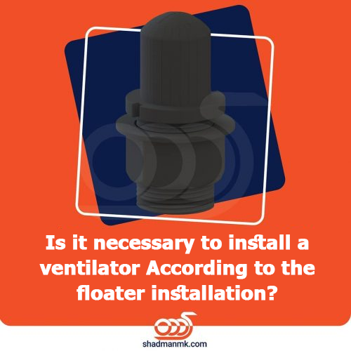 Is it necessary to install a ventilator According to the floater installation